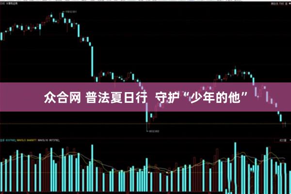 众合网 普法夏日行  守护“少年的他”